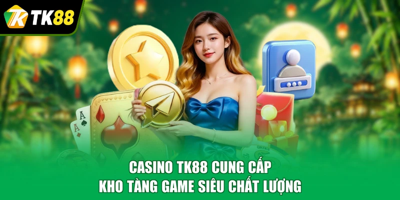 Casino TK88 cung cấp kho tàng game siêu chất lượng