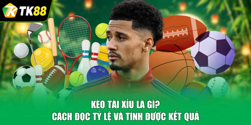 Kèo tài xỉu là gì